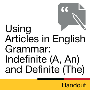 Handout: Using Articles in English Grammar: Indefinite (A, An) and Definite (The)