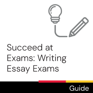 Guide: Succeed at Exams: Writing Essay Exams