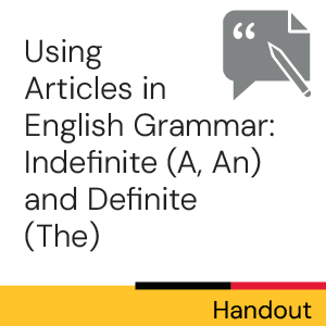 Handout: Using Articles in English Grammar: Indefinite (A, An) and Definite (The)