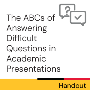 Handout: The ABCs of Answering Difficult Questions in Academic Presentations