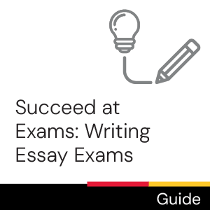 Guide: Succeed at Exams: Writing Essay Exams