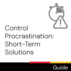 Guide: Control Procrastination: Short-Term Solutions
