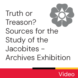 Video: Truth or Treason? Sources for the Study of the Jacobites - Archives Exhibition