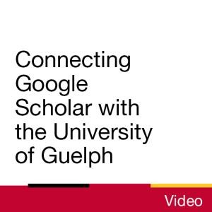 Video: Connecting Google Scholar with the University of Guelph