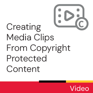 Video: Creating Media Clips from Copyright Protected Content