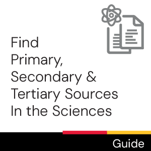 Guide: Find Primary, Secondary & Tertiary Sources in the Sciences