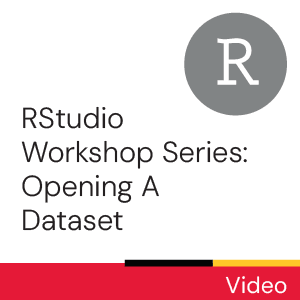RStudio Workshop Series: Opening A Dataset (Video)