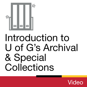 Video: Introduction to U of G’s Archival &amp; Special Collections