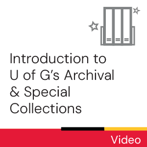 Video: Introduction to U of G’s Archival &amp; Special Collections