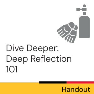 Handout: Dive deeper: Deep reflection 101.
